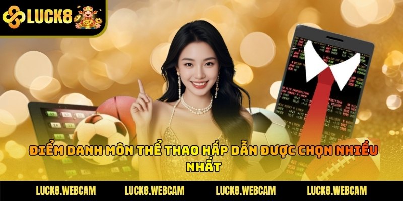 Điểm danh bộ môn hot có lượt truy cập hàng đầu tại hệ thống Luck8